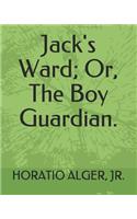 Jack's Ward; Or, the Boy Guardian.