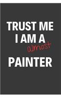 Trust Me I Am Almost A Painter: Inspirational Motivational Funny Gag Notebook Journal Composition Positive Energy 120 Lined Pages For Painters