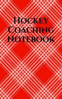 Hockey Coach Notebook: Hockey Coaching Journal for Training Notes, Strategy, Plays Diagrams and Sketches