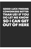 Good Luck Finding Coworkers Better Than Us! If You Do Let Me Know So I Can Get Out of Here: Blank Lined Journal to Write in Coworker Notebook