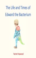Life and Times of Edward the Bacterium