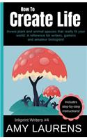 How To Create Life: Invent Plant And Animal Species That Really Fit Your World, A Reference For Writers, Gamers And Amateur Geographers!(4 Inkprint Writers)