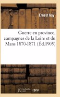 Guerre En Province, Campagnes de la Loire Et Du Mans 1870-1871