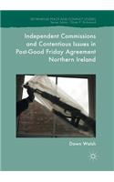 Independent Commissions and Contentious Issues in Post-Good Friday Agreement Northern Ireland