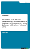 Alexander der Große und seine homoerotischen Beziehungen. Alexanders Beziehungen zu Männern nach den antiken Quellen und in Oliver Stones' "Alexander" (2004)