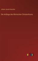 Die Anfänge des Römischen Christenthums