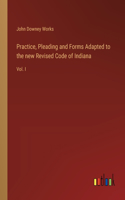 Practice, Pleading and Forms Adapted to the new Revised Code of Indiana