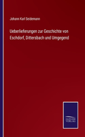 Ueberlieferungen zur Geschichte von Eschdorf, Dittersbach und Umgegend