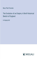 Evolution of an Empire; A Brief Historical Sketch of England