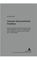 Literatur ALS Hermetische Tradition: Eine Rezeptionsgeschichtliche Untersuchung Fruehneuzeitlicher Texte Zur Erschließung Des Welt- Und Menschenbildes in Der Literatur Des 17. Jahrhunde