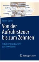 Von Der Aufruhrsteuer Bis Zum Zehnten: Fiskalische Raffinessen Aus 5000 Jahren