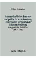 Wissenschaftliches Interesse Und Politische Verantwortung: Dimensionen Vergleichender Bildungsforschung: Ausgewählte Schriften 1967-1989