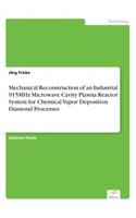 Mechanical Reconstruction of an Industrial 915MHz Microwave Cavity Plasma Reactor System for Chemical Vapor Deposition Diamond Processes