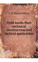 Field Works Their Technical Construction and Tactical Application