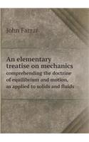 An Elementary Treatise on Mechanics Comprehending the Doctrine of Equilibrium and Motion, as Applied to Solids and Fluids