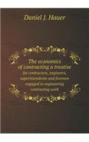 The Economics of Contracting a Treatise for Contractors, Engineers, Superintendents and Foremen Engaged in Engineering Contracting Work