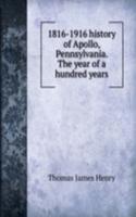 1816-1916 history of Apollo, Pennsylvania. The year of a hundred years