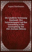 Die Landliche Verfassung Russlands: Ihre Entwickelungen Und Ihre Feststellung in Der Gesetzgebung Von 1861 (German Edition)