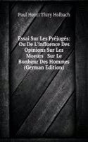 Essai Sur Les Prejuges: Ou De L'influence Des Opinions Sur Les Moeurs & Sur Le Bonheur Des Hommes (German Edition)