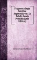 Fragmenta Legis Serviliae Repetvndarvm: Ex Tabvlis Aereis Primvm (Latin Edition)