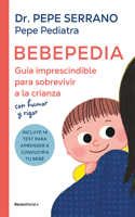 Bebepedia: Guía Imprescindible Para Sobrevivir a la Crianza Con Humor Y Rigor / Babypedia: An Indispensable Guide to Surviving Parenthood with a Sense of Humor