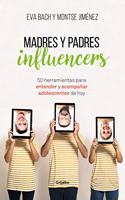 Madres y padres influencers: 50 herramientas para entender y acompañar adolescentes de hoy / Influencer Moms and Dads