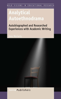 Analytical Autoethnodrama: Autobiographed and Researched Experiences with Academic Writing: Autobiographed and Researched Experiences with Academic Writing