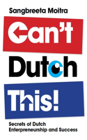 Can't Dutch This!: Secrets of Dutch Entrepeneurship and Success