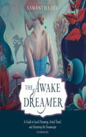 Awake Dreamer: A Guide to Lucid Dreaming, Astral Travel, and Mastering the Dreamscape