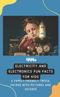 444+ Electricity and Electronics Fun Facts for Kids: Discover the Shocking World of Power, Gadgets, and Incredible Inventions!: A Family-Friendly trivia, Packed With Pictures and Quizzes(Fun Facts for Kids 6-8)