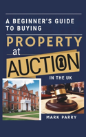 A Beginners Guide to Buying Property at Auction in the UK: Step-by-Step Tips for First-Time Buyers and Investors Looking to Secure Great Deals