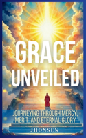 Grace Unveiled: Journeying Through Mercy, Merit, and Eternal Glory
