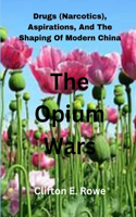 Opium Wars: Drugs (Narcotics), Aspirations, And The Shaping Of Modern China