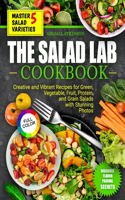 Salad Lab Cookbook: CREATIVE AND VIBRANT RECIPES for GREEN, VEGETABLE, FRUIT, PROTEIN, and GRAIN SALADS with Stunning Photos