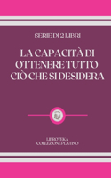 La Capacità Di Ottenere Tutto CIÒ Che Si Desidera: serie di 2 libri