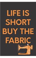 Life Is Short Buy The Fabric