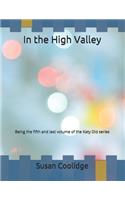 In the High Valley: Being the fifth and last volume of the Katy Did series: Large Print