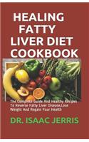 Healing Fatty Liver Diet Cookbook: The Complete Guide And Healthy Recipes To Reverse Fatty Liver Disease, Lose Weight And Regain Your Health