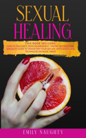 Sexual Healing: THIS BOOK INCLUDES: How to Talk Dirty, Penis Enlargement, Tantric Sex Positions. Sexuality guide to transform your sex life, with advice and techniq