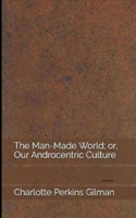 Our Androcentric Culture Or The Man-Made World illustretad