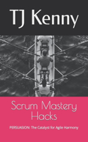 Scrum Mastery Hacks: PERSUASION: The Catalyst for Agile Harmony