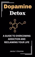 Dopamine detox: A Guide to Overcoming Addiction and Reclaiming Your Life