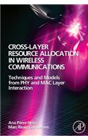 Cross-Layer Resource Allocation in Wireless Communications: Techniques and Models from Phy and Mac Layer Interaction