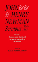 John Henry Newman Sermons 1824-1843: Volume I: Sermons on the Liturgy and Sacraments and on Christ the Mediator