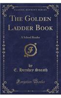 The Golden Ladder Book: A School Reader (Classic Reprint): A School Reader (Classic Reprint)