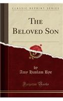 The Beloved Son (Classic Reprint)