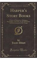 Harper's Story Books: A Series of Narratives, Dialogues, Biographies, and Tales, for the Instruction and Entertainment of the Young (Classic Reprint)(English)
