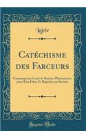 Catéchisme des Farceurs: Contenant un Croix de Bonnes Plaisanteries pour Être Dites Et Répétées en Société (Classic Reprint)