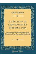 Le Bulletin de l'Art Ancien Et Moderne, 1905: Supplï¿½ment Hebdomadaire de la Revue de l'Art Ancien Et Moderne (Classic Reprint)