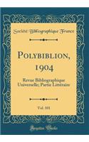 Polybiblion, 1904, Vol. 101: Revue Bibliographique Universelle; Partie Littéraire (Classic Reprint)